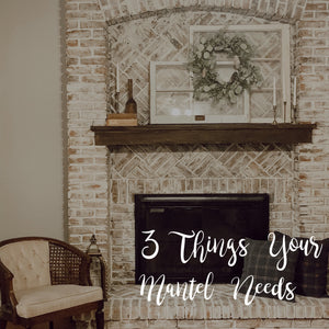 3 Things Your Mantel Needs!